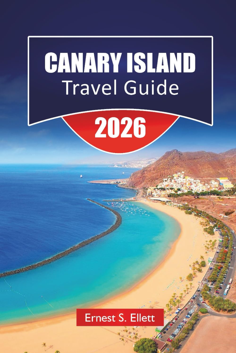 CANARY ISLANDS TRAVEL GUIDE 2026: Beaches, Volcanoes, and Local Culture Across All Seven Islands with Practical Logistics and Flexible Routes