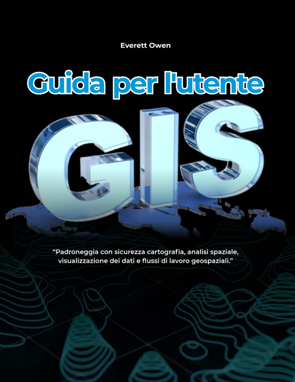 Guida per l'utente GIS: Padroneggia con sicurezza cartografia, analisi spaziale, visualizzazione dei dati e flussi di lavoro geospaziali.