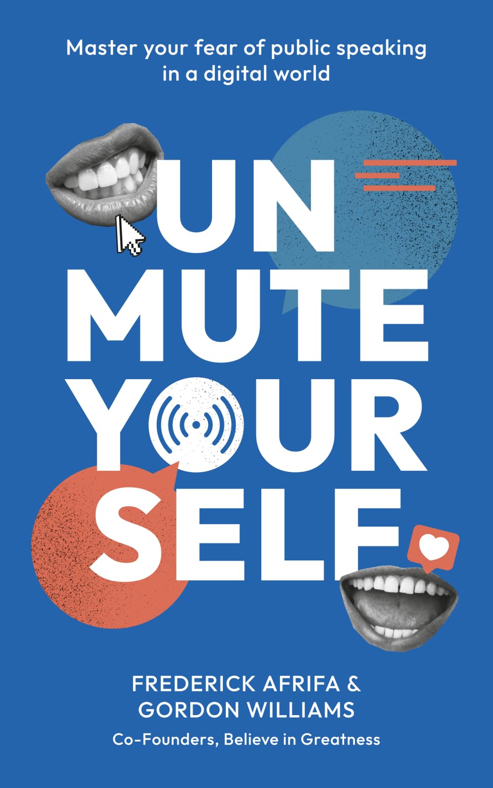 Unmute Yourself: MASTER YOUR FEAR OF PUBLIC SPEAKING IN A DIGITAL WORLD