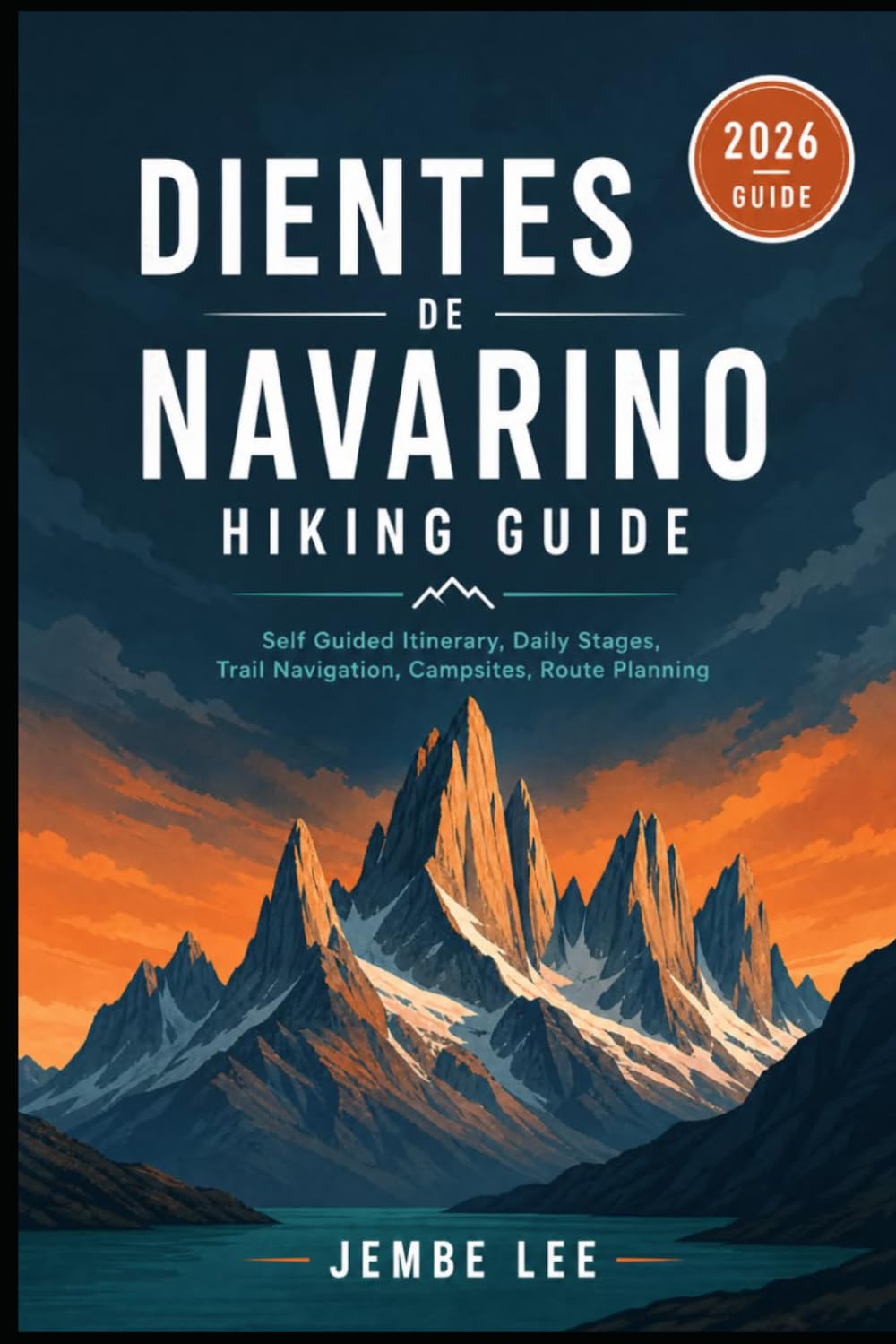 Dientes de Navarino Hiking Guide: Self Guided Itinerary, Daily Stages, Trail Navigation, Campsites, Route PlanningJEMBE LEE