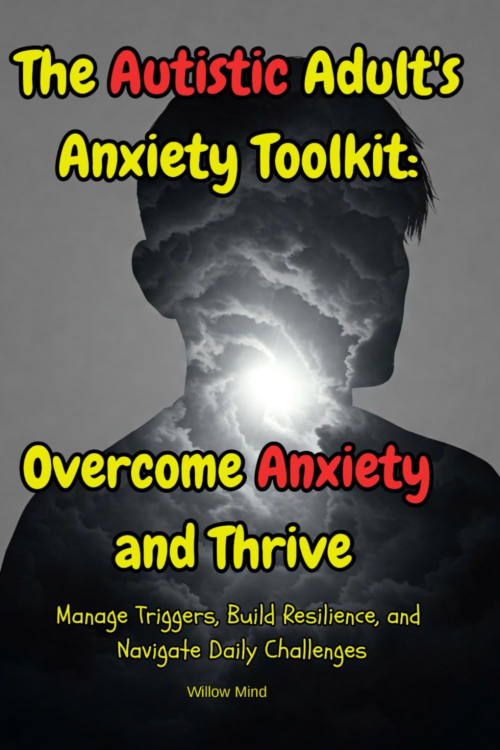 The Autistic Adult's Anxiety Toolkit: Overcome Anxiety and Thrive: Manage Triggers, Build Resilience, and Navigate Daily Challenges