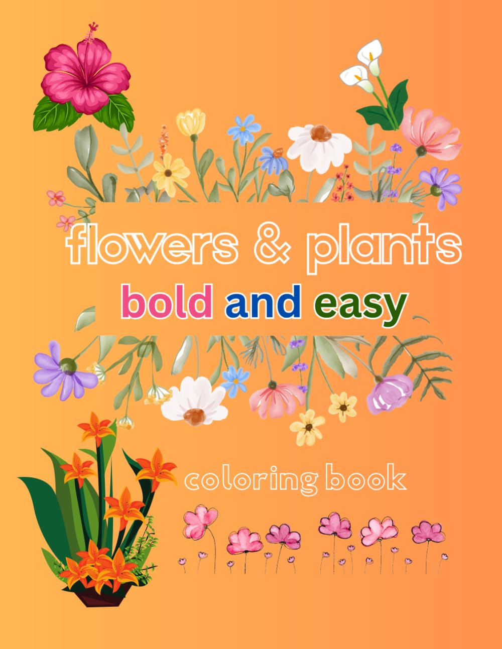 Bold and Easy Plants & Flowers Coloring Book: Simple and Relaxing Designs Featuring Nature-Themed Illustrations for Adults and Kids to Color: Bold and ... Simple Designs for Adults, Seniors, and Kids