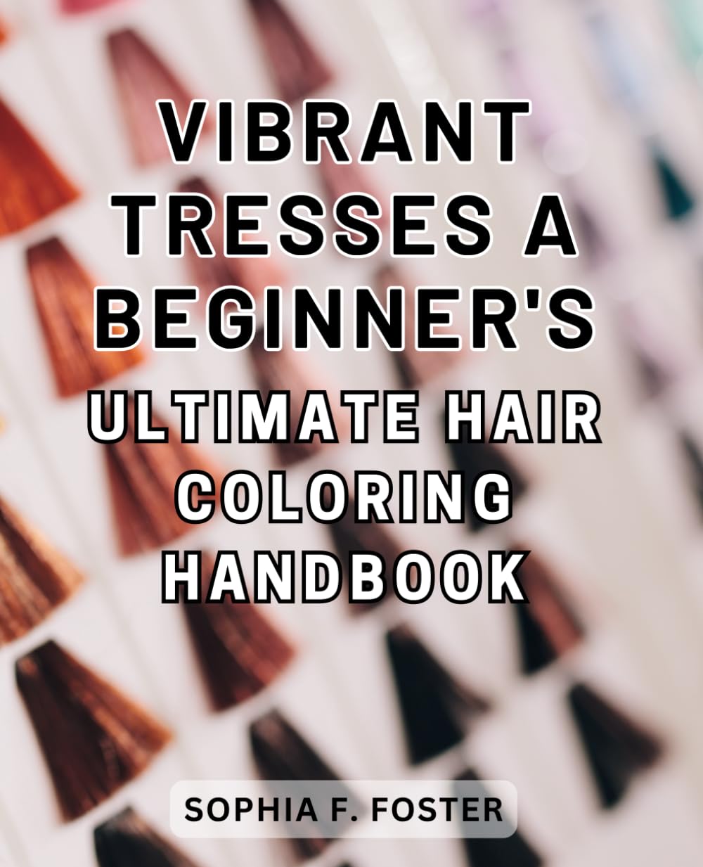 Vibrant Tresses: A Beginner's Ultimate Hair Coloring Handbook: Colorful Locks: The Complete Guide to Achieving Stunning Hair Color for Novice Stylists