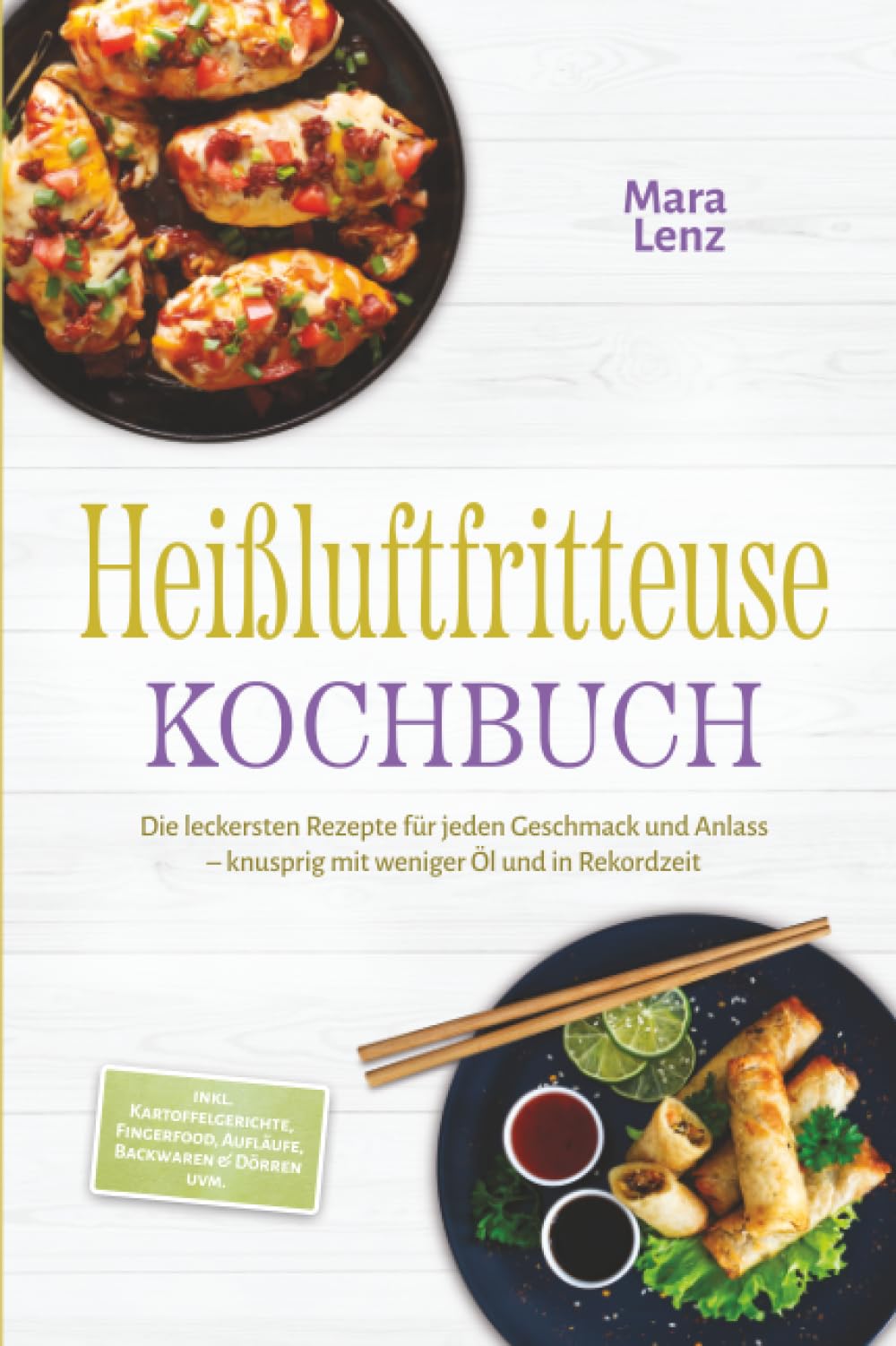 Heißluftfritteuse Kochbuch: Die leckersten Rezepte für jeden Geschmack und Anlass – knusprig mit weniger Öl und in Rekordzeit – inkl. Kartoffelgerichte, Fingerfood, Aufläufe, Backwaren & Dörren uvm.