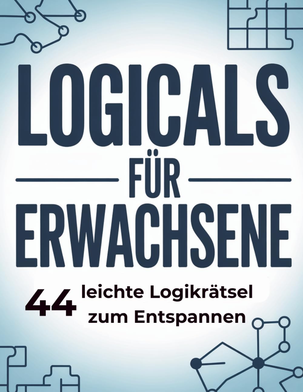Logicals für Erwachsene: 44 leichte Logikrätsel zum Entspannen