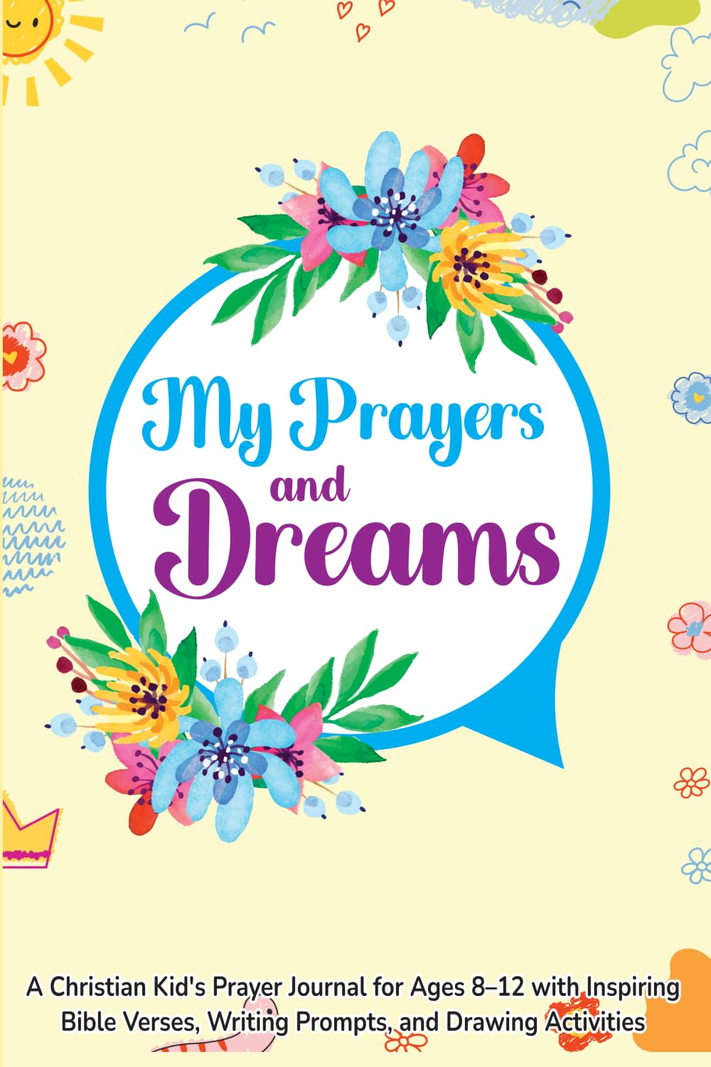 My Prayers and Dreams: A Christian Kid's Prayer Journal for Ages 8-12 with Inspiring Bible Verses, Writing Prompts, and Drawing Activities