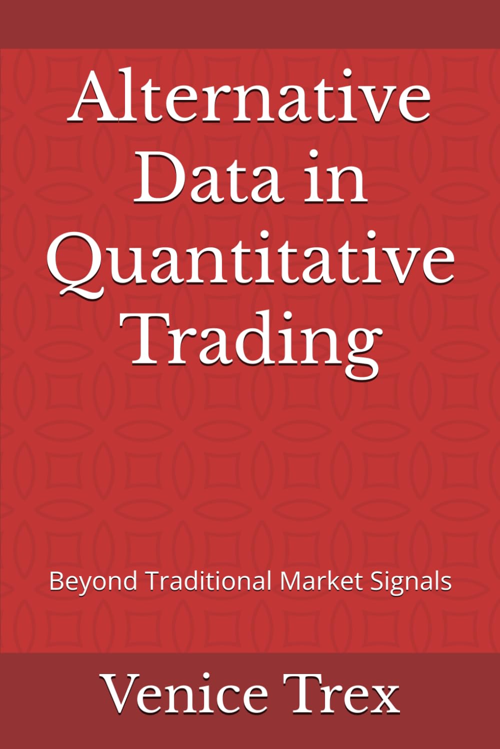 Alternative Data in Quantitative Trading: Beyond Traditional Market Signals (Advanced Topics in Quantitative Trading)