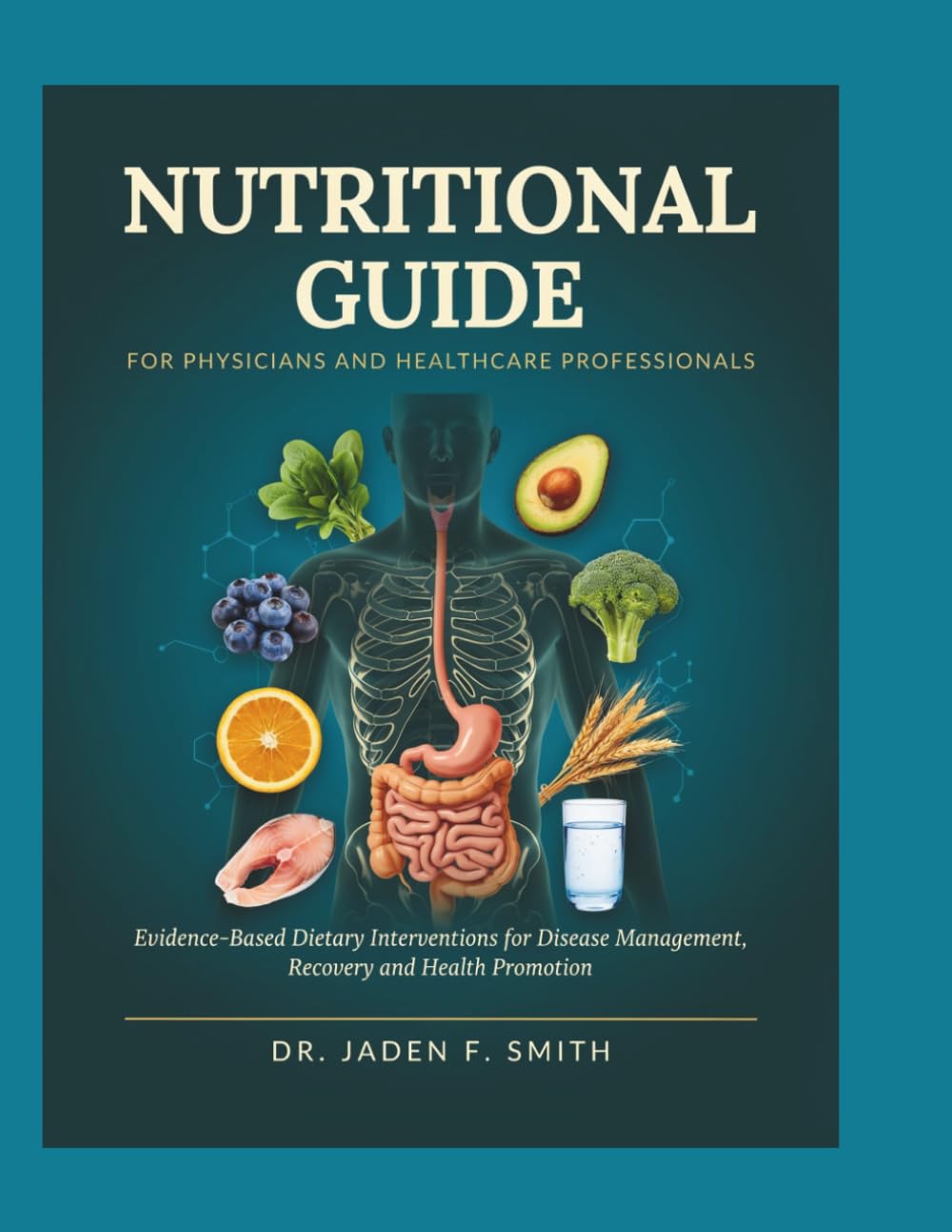 NUTRITIONAL GUIDE FOR PHYSICIANS AND HEALTHCARE PROFESSIONALS: Evidence-Based Dietary Interventions For Disease Management, Recovery, And Health Promotion
