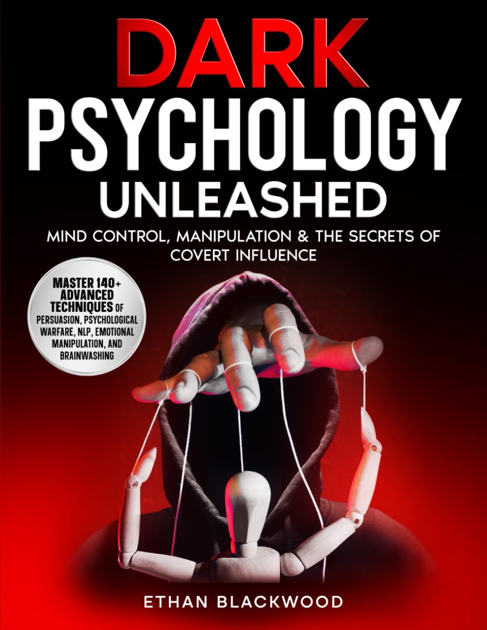 Dark Psychology Unleashed: Mind Control, Manipulation & the Secrets of Covert Influence: Master 140+ Advanced Techniques of Persuasion, Psychological ... NLP, Emotional Manipulation, and Brainwashing