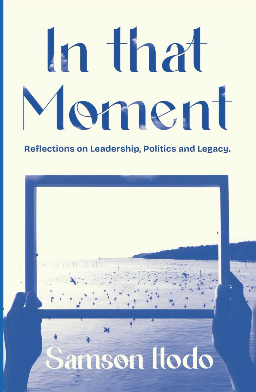 In that Moment: Reflections on Leadership, Politics and Legacy