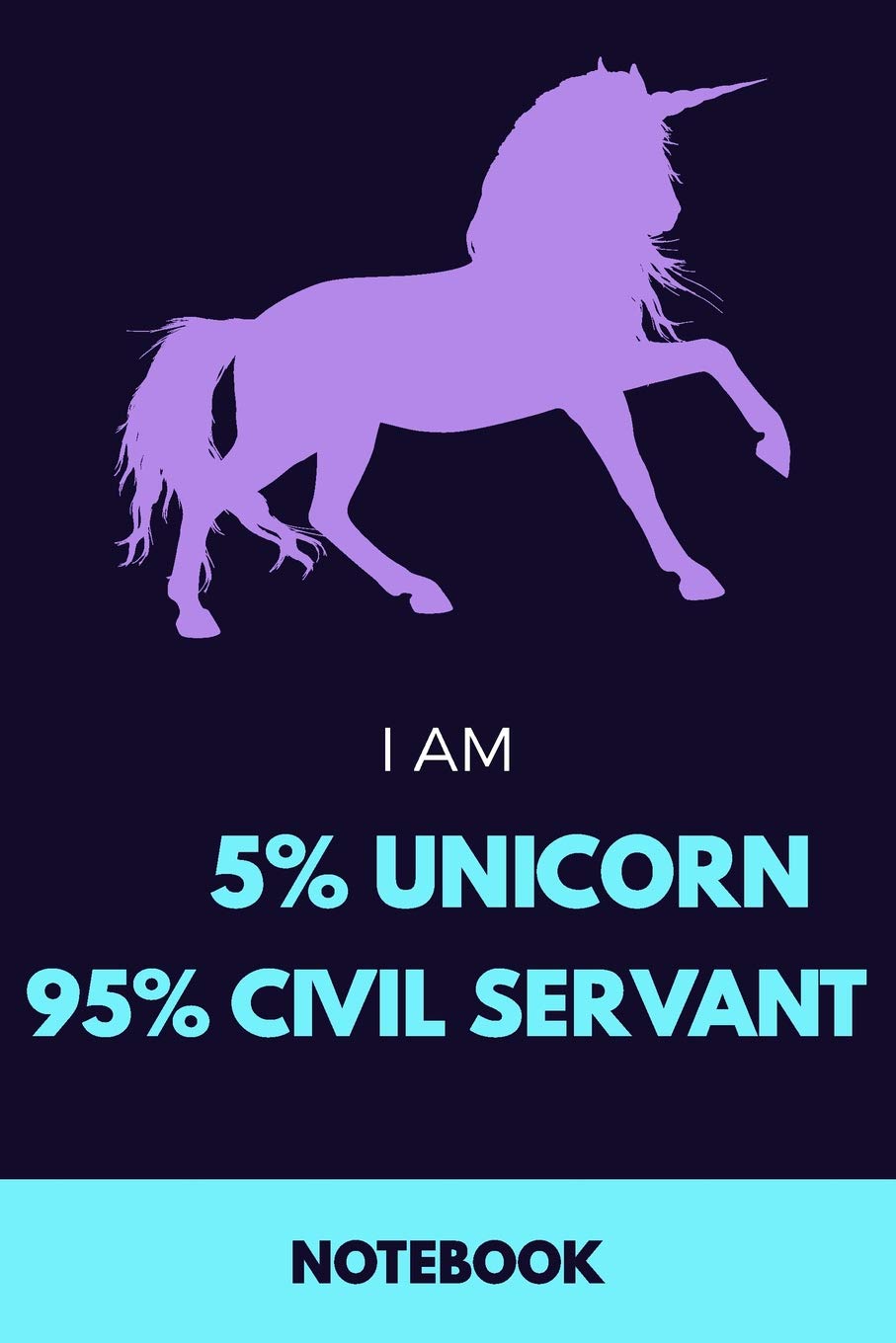 I Am 5% Unicorn 95% Civil Servant Notebook: Funny Unicorn Civil Servant Journal with 110 Blank Lined Pages / Planner / Career / Co-Worker / Job Gift (6 x 9 inches in size)