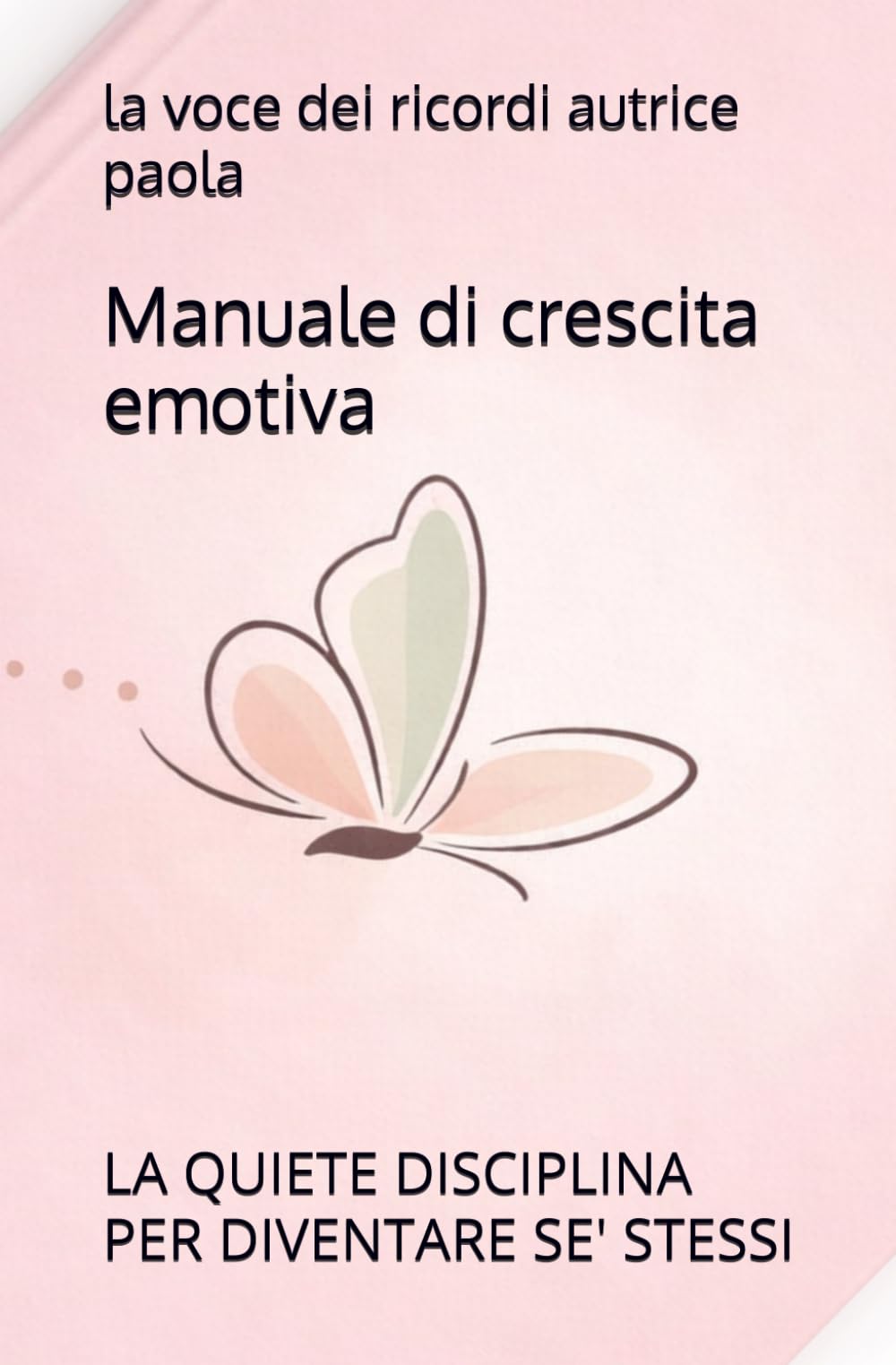 MANUALE DI CRESCITA EMOTIVA: LA QUIETE DISCIPLINA PER DIVENTARE SE' STESSI (RINASCITA EMOTIVA)