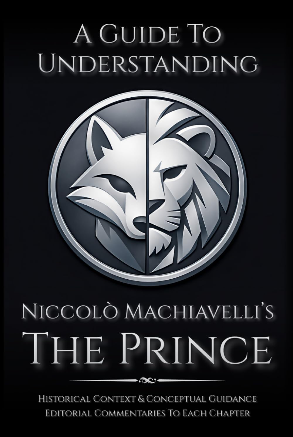 A Guide to Understanding Niccolò Machiavelli’s 'The Prince' | :: | Marriott Translation with Editorial Commentaries to Each Chapter, and Contextual ... in Modern Leadership and Strategy)