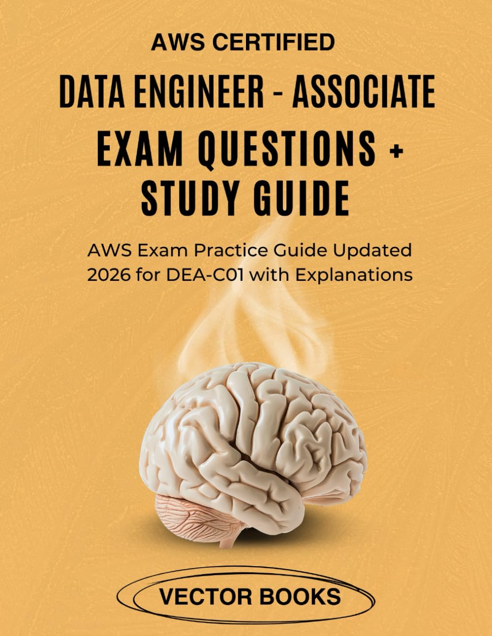 AWS Certified Data Engineer - Associate Exam Questions + Study Guide: AWS Exam Practice Guide Updated 2026 for DEA-C01 with Explanations