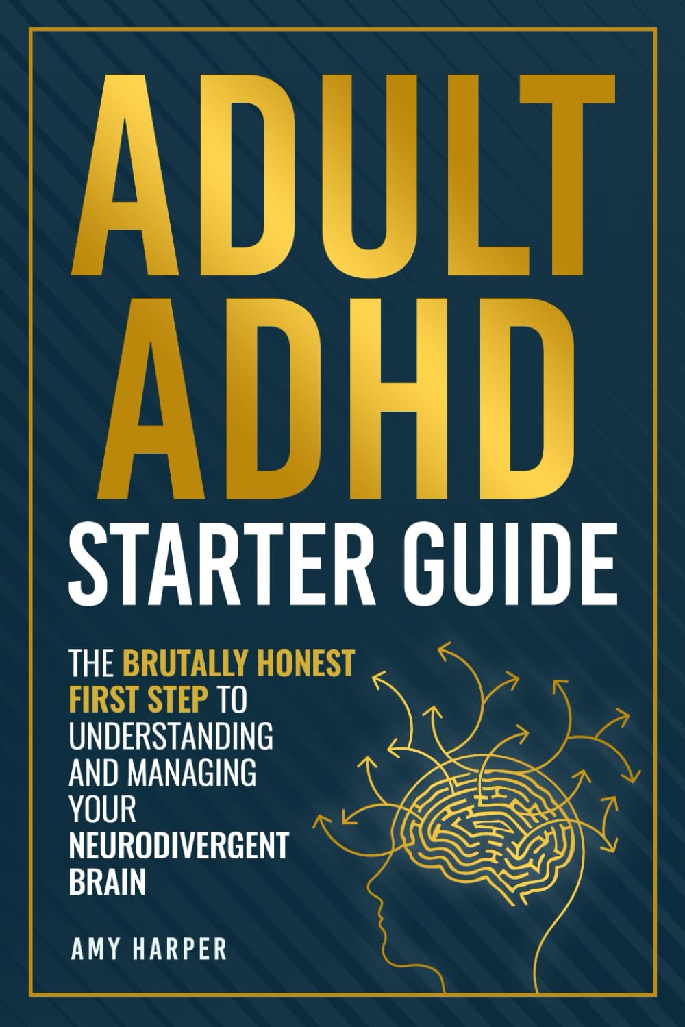 Adult ADHD Starter Guide: The Brutally Honest First Step to Understanding and Managing Your Neurodivergent Brain (Overcoming Adult ADHD Challenges)
