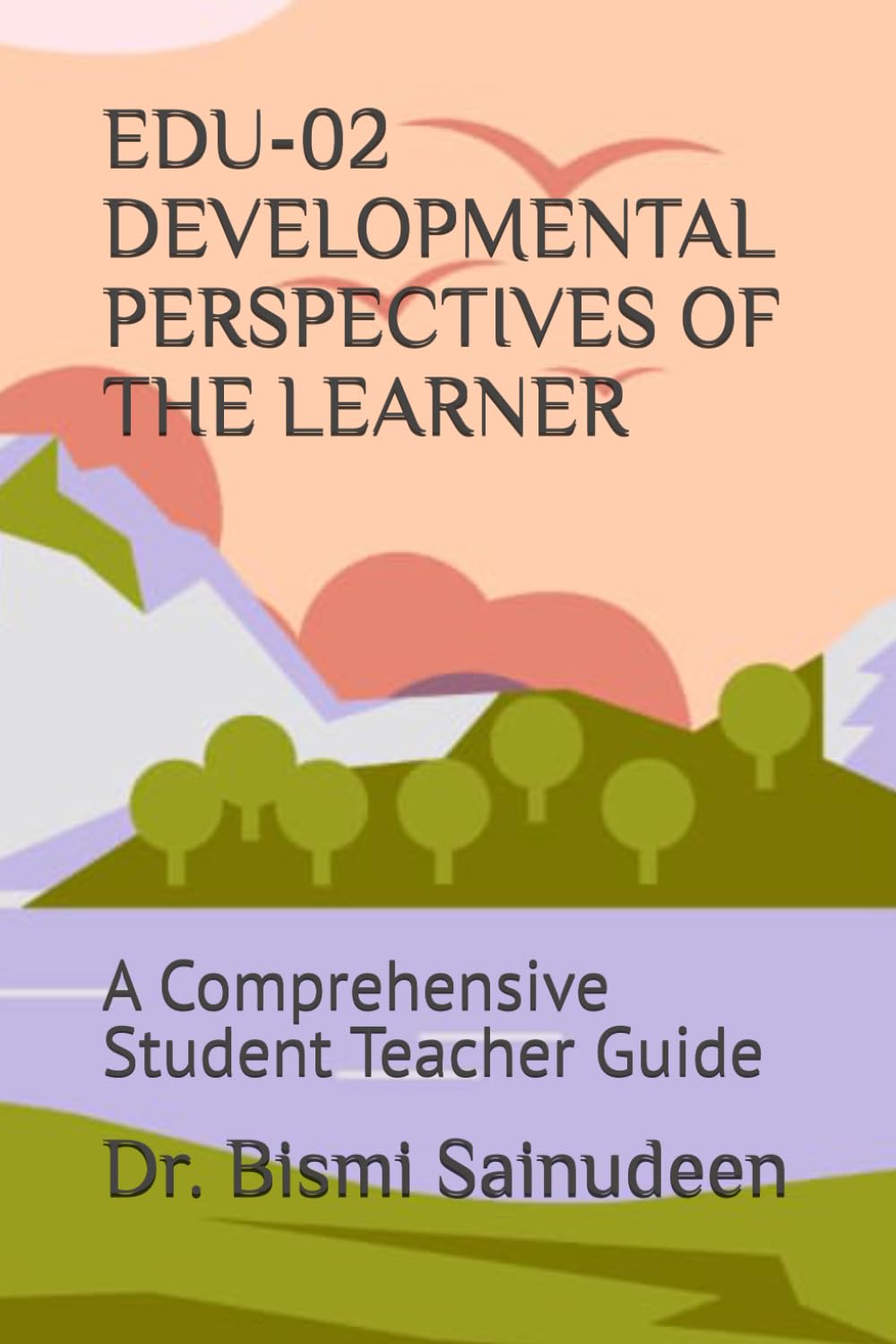 EDU-02 DEVELOPMENTAL PERSPECTIVES OF THE LEARNER: A Comprehensive Student Teacher Guide (Kerala B.Ed Companion Series)