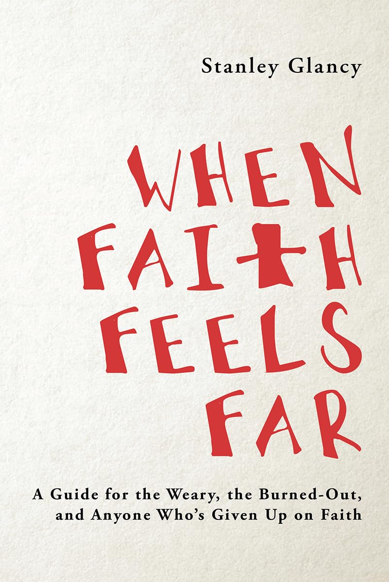 When Faith Feels Far: A Guide for the Weary, the Burned-Out, and Anyone Who’s Given Up on Faith