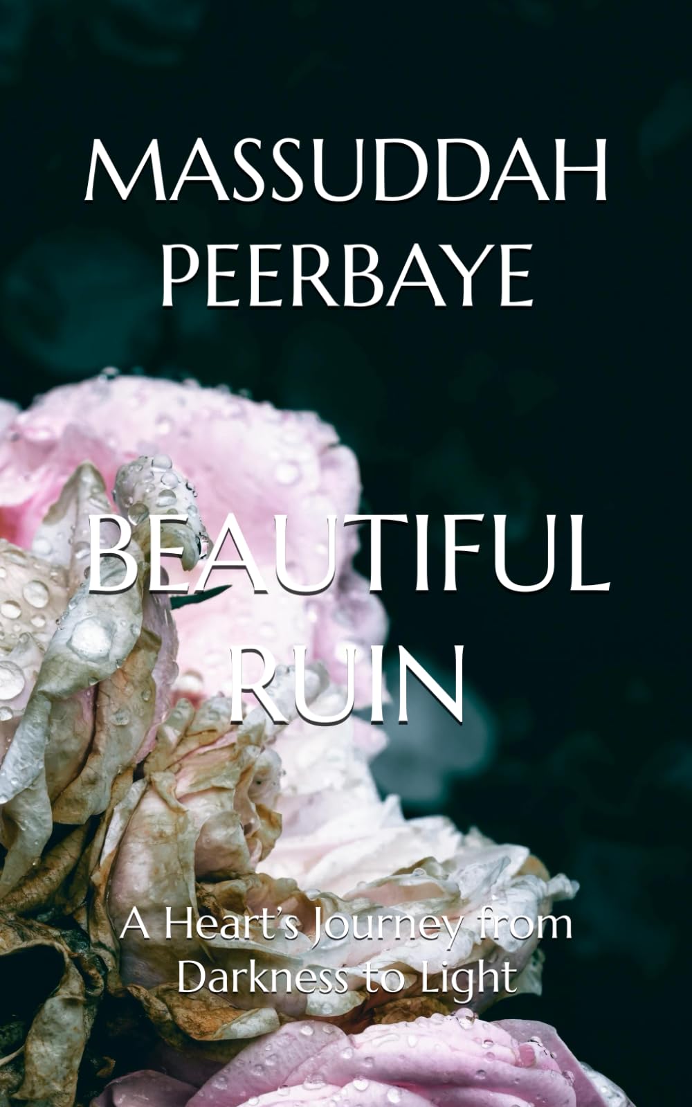 BEAUTIFUL RUIN: A Heart’s Journey from Darkness to Light