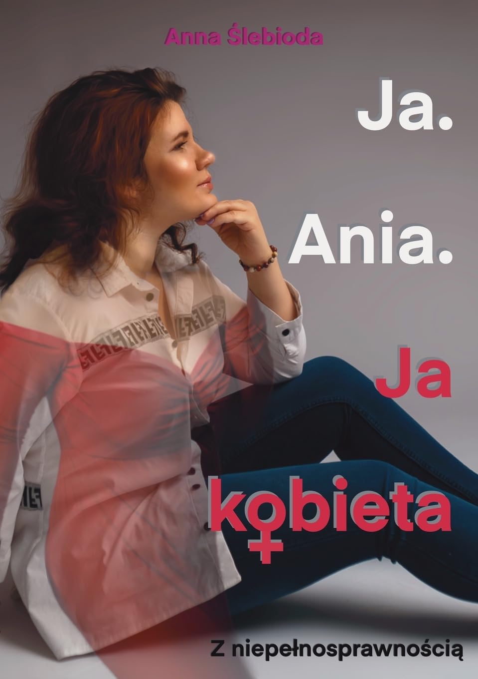 Ja. Ania. Ja Kobieta Z niepelnosprawnością