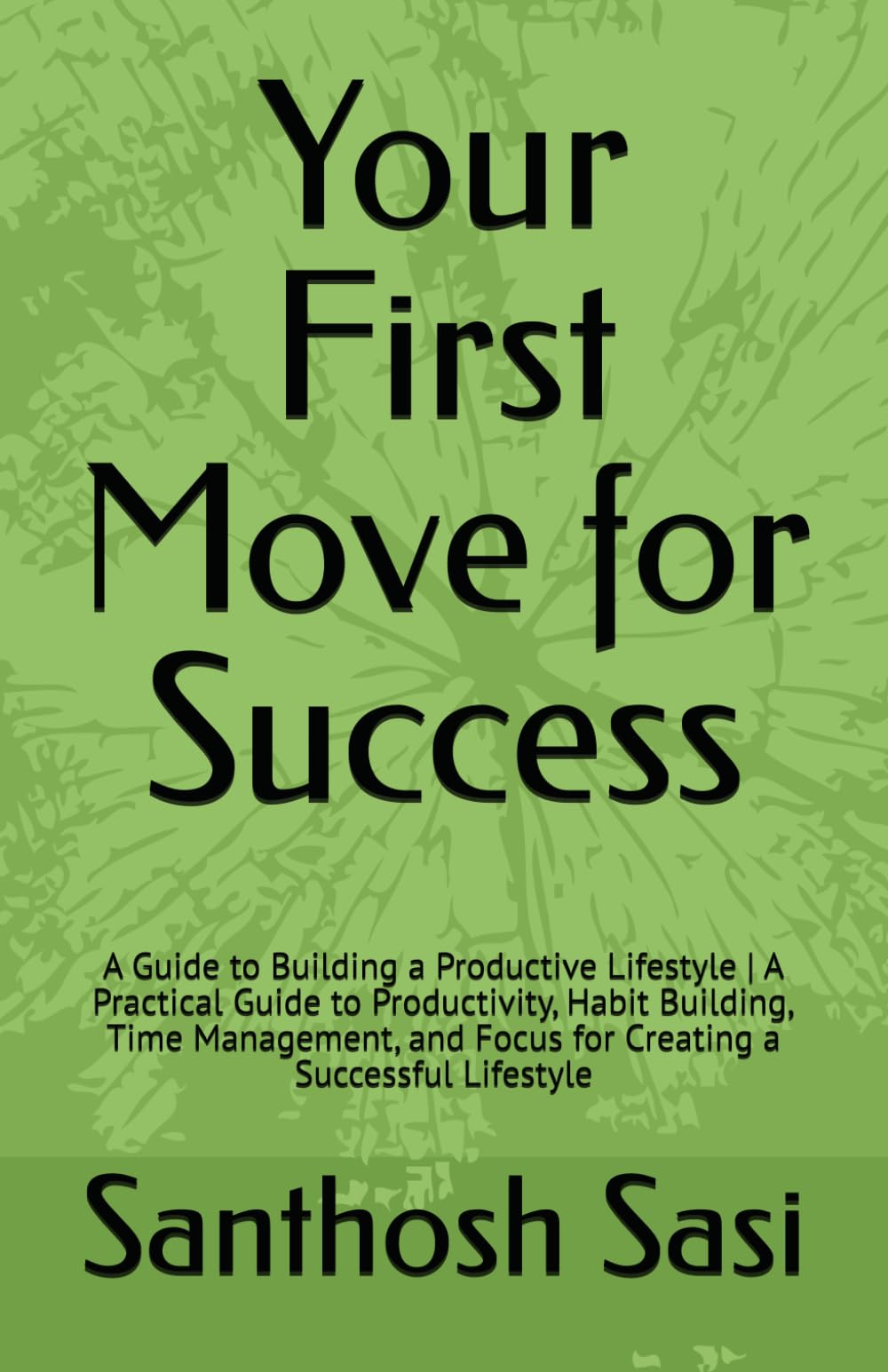 Your First Move for Success: A Guide to Building a Productive Lifestyle | A Practical Guide to Productivity, Habit Building, Time Management, and Focus for Creating a Successful Lifestyle