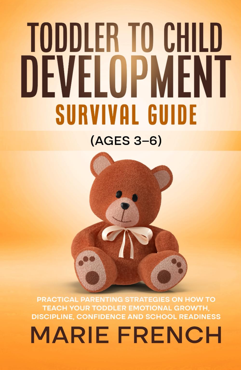 Toddler to Child Development Survival Guide (Ages 3–6): Practical Parenting Strategies on how to Teach Your toddler Emotional Growth, Discipline, ... Complete Parenting Survival Guide Series)