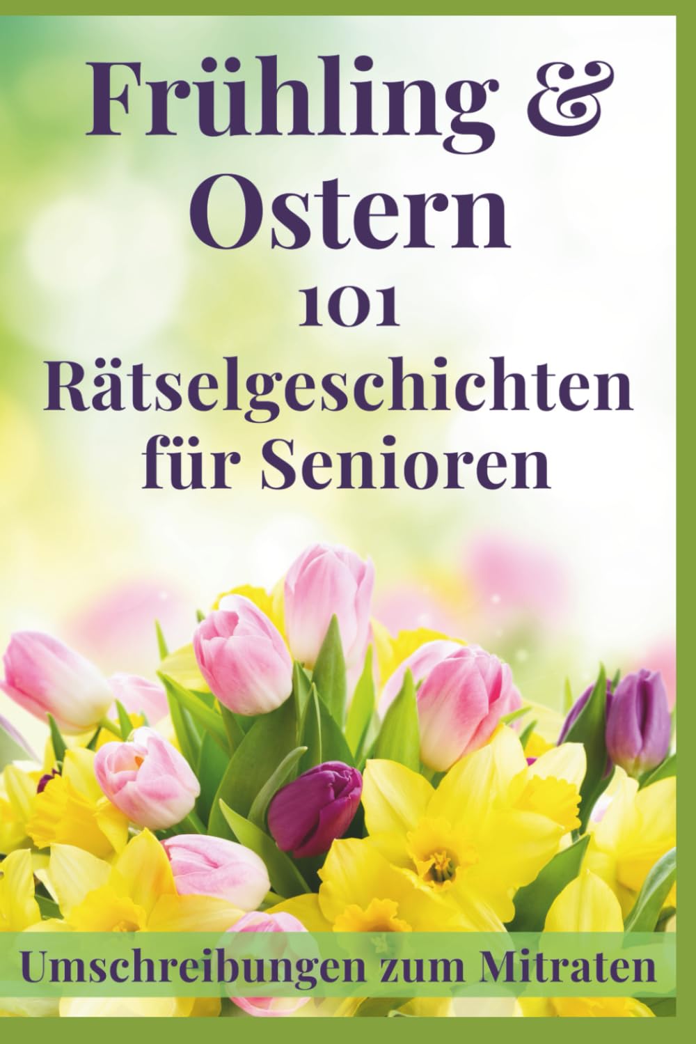 Frühling & Ostern - liebevolles Gedächtnistraining für Senioren: 101 kurze Rätselgeschichten & Umschreibungen zum Vorlesen und Mitraten in großer Schrift voller Frühlingsfreude