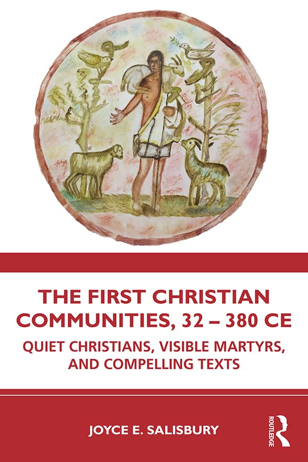 The First Christian Communities, 32 - 380 CE: Quiet Christians, Visible Martyrs, and Compelling Texts      1st Edition, Kindle Edition