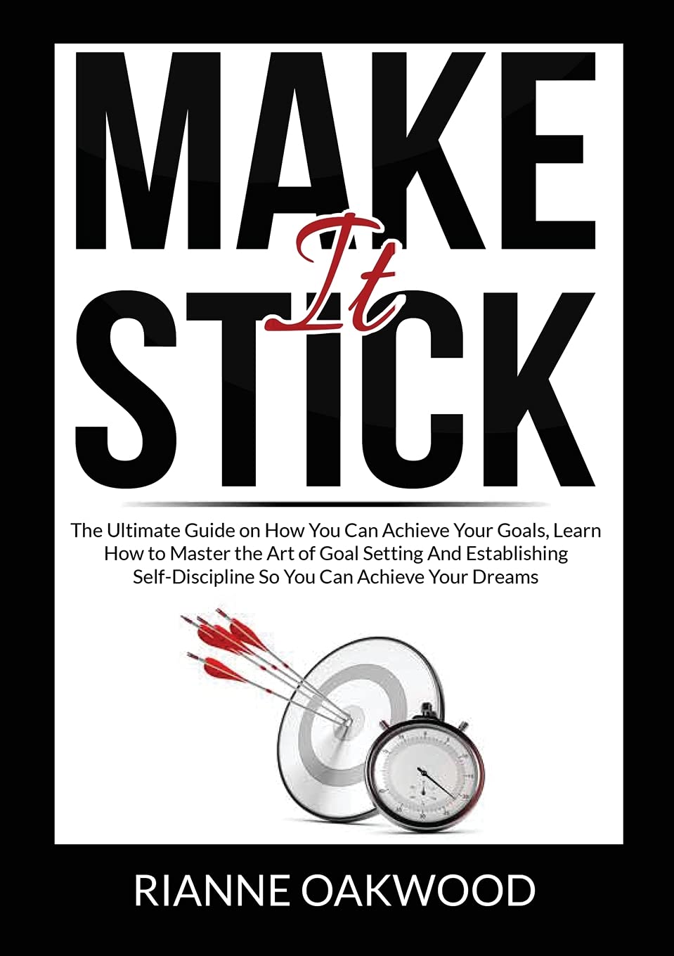 Make It Stick: The Ultimate Guide on How You Can Achieve Your Goals, Learn How to Master the Art of Goal Setting And Establishing Self-Discipline So You Can Achieve Your Dreams
