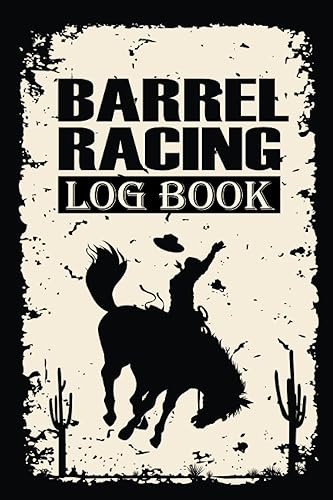 Barrel Racing Log Book: Barrel Racer Tracker, Notebook Planner Barrel Racing Barrels Race Cowgirl Cowboy, Memory Journal for Rodeo Barrel Racer