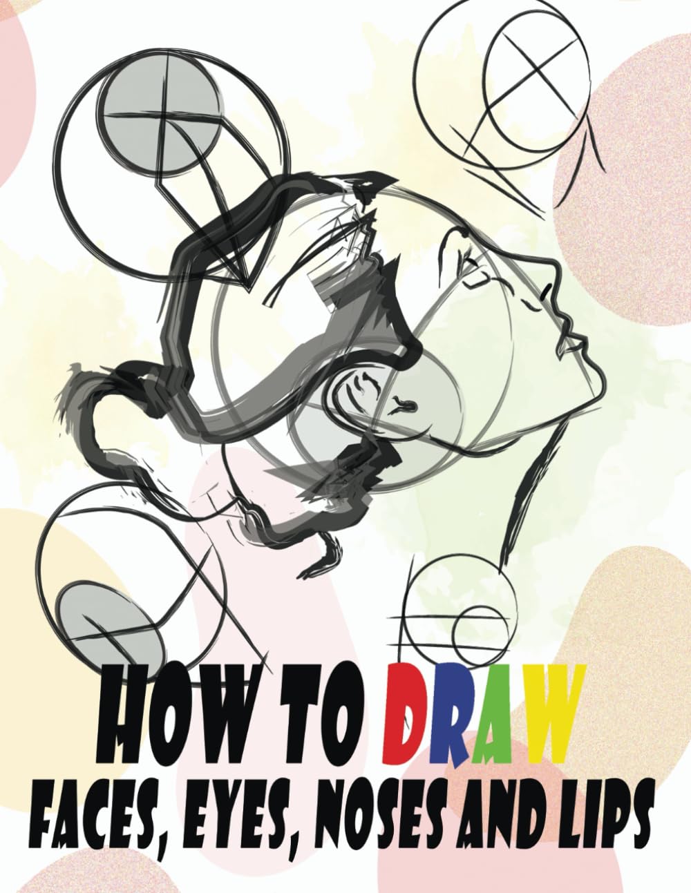 How to draw faces, eyes, noses and lips: drawing for beginners!; draw people step by step ( 8.5x11 size ; 87 pages)