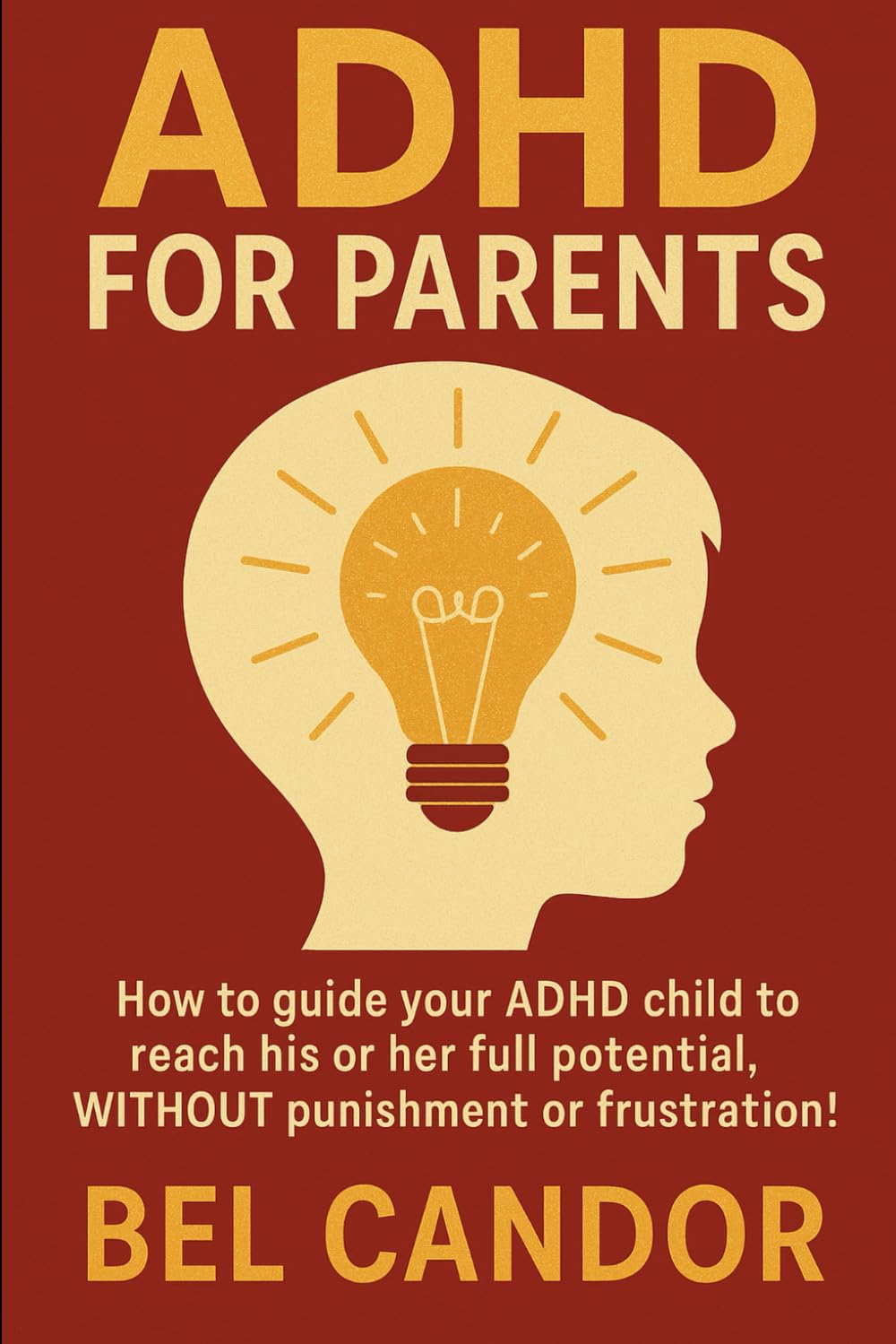 TDAH FOR PARENTS: How to guide your ADHD child to reach his or her full potential, WITHOUT punishment or frustration! (ADHD Us)