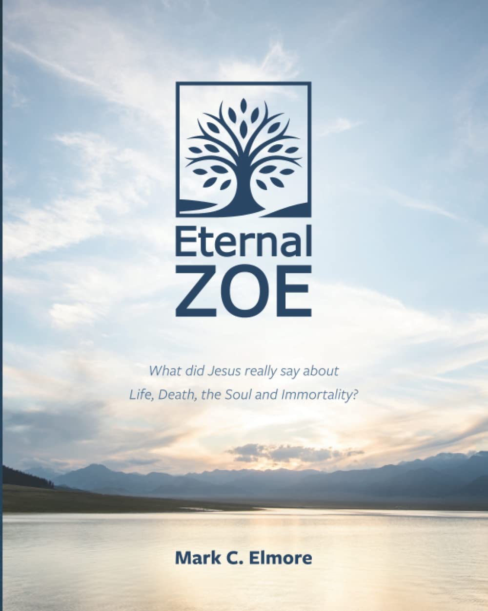 Eternal Zoe: What did Jesus really say about Life, Death, the Soul, and Immortality?
