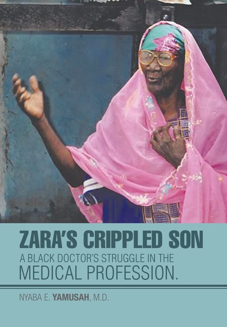Zara's Crippled Son: A black Doctor's struggle in the Medical profession.