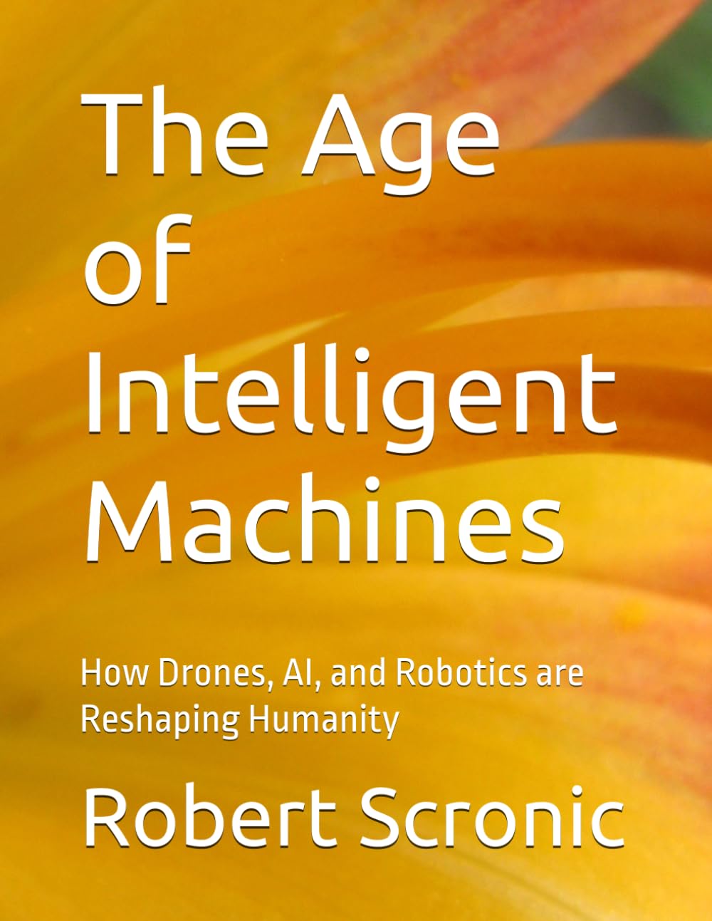 The Age of Intelligent Machines: How Drones, AI, and Robotics are Reshaping Humanity