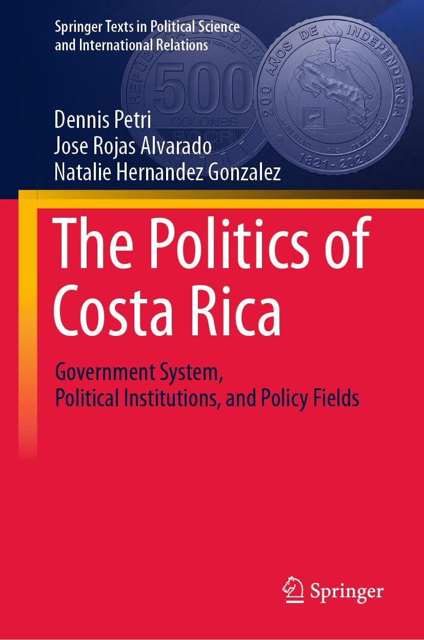 The Politics of Costa Rica: Government System, Political Institutions, and Policy Fields (Springer Texts in Political Science and International Relations)