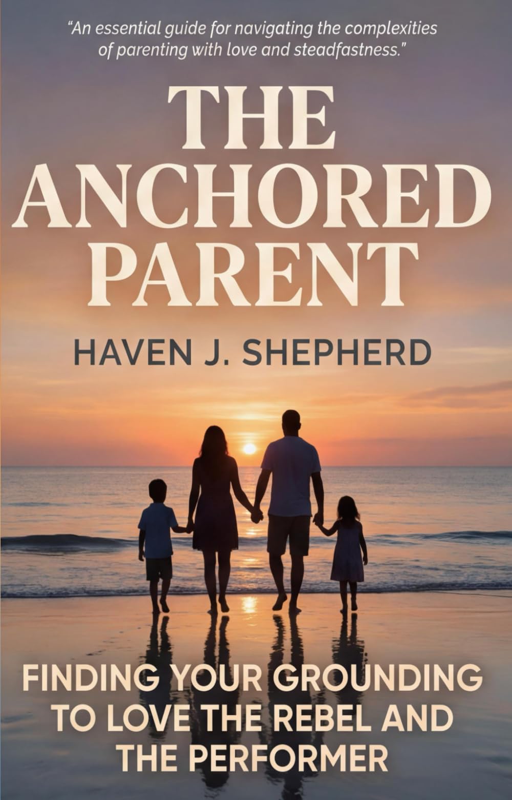 The Anchor Parent: How to Set Boundaries and Build Connection with Your Defiant Rebel or Anxious Performer: A Trauma-Informed Guide to Raising Resilient Teens