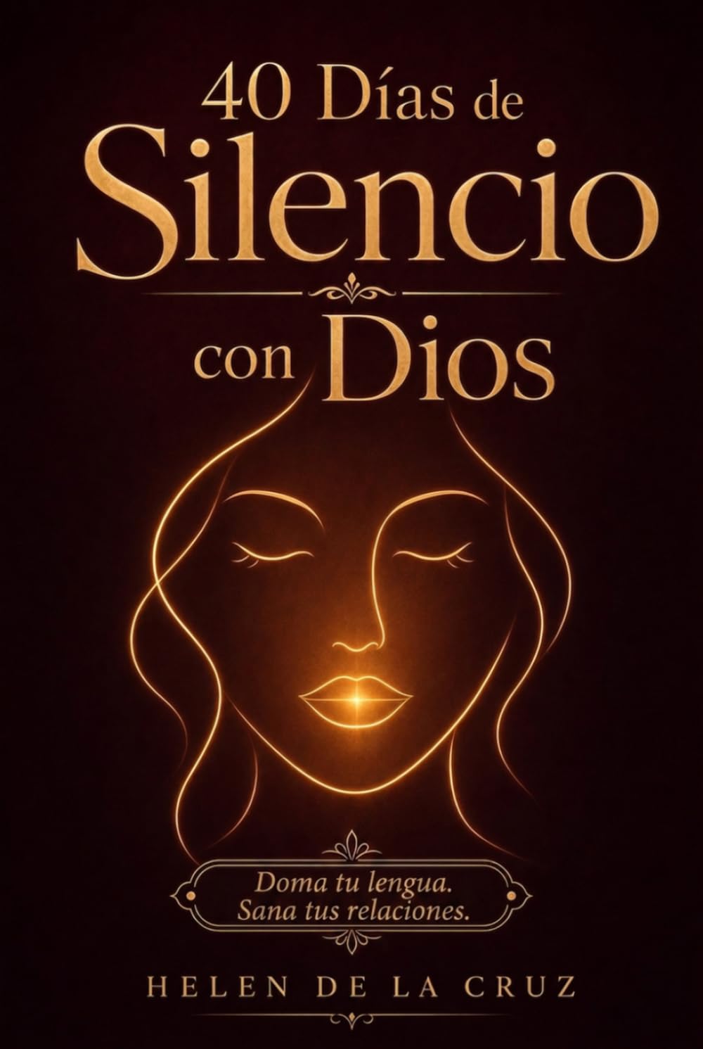 40 Días de Silencio con Dios: Un Devocional para la Mujer Cristiana que Quiere Domar su Lengua, Sanar sus Relaciones y Escuchar la Voz de Dios