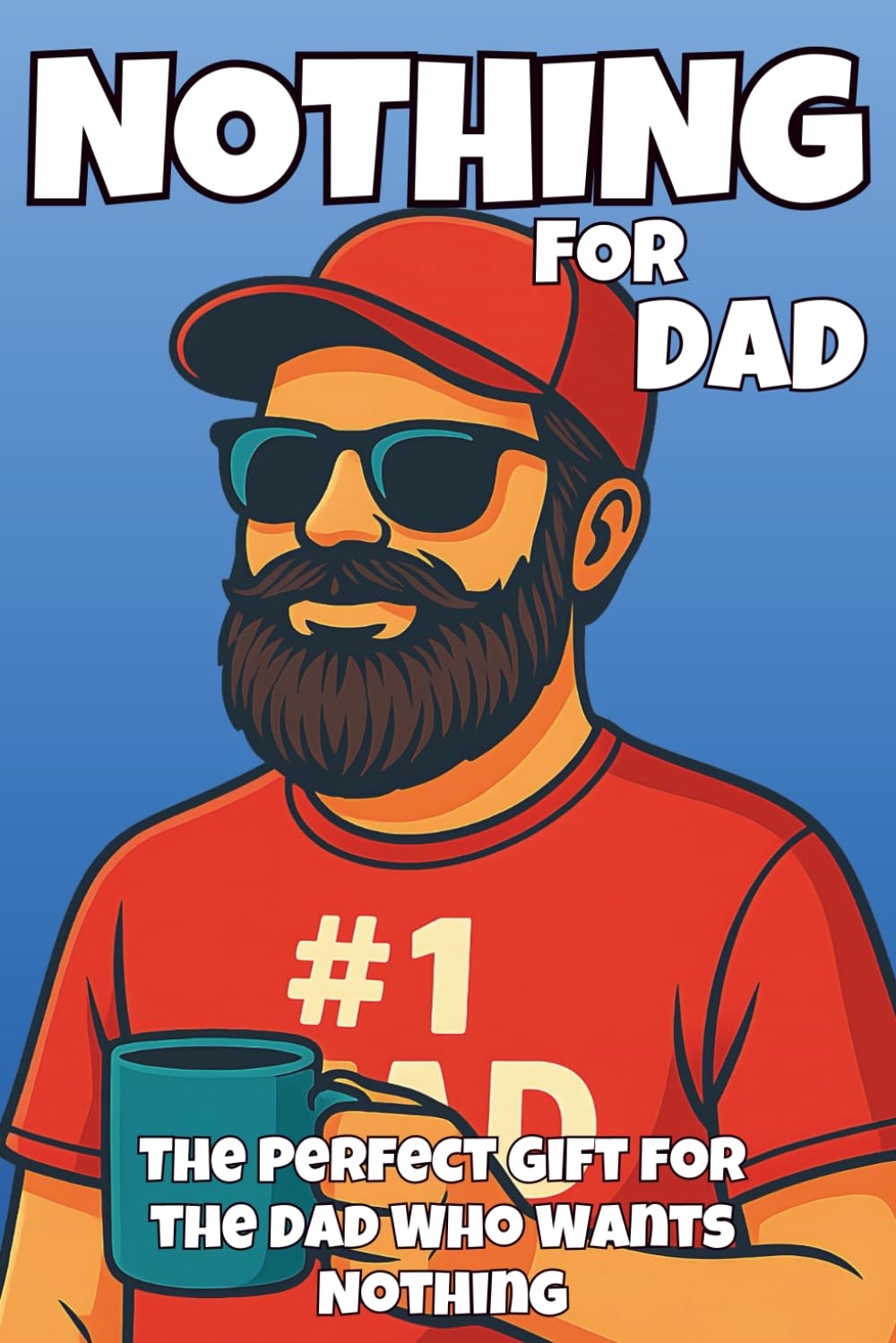 Nothing for Dad: The Funniest Gift for Fathers Who Say They Want Nothing – And That’s Exactly What They Get