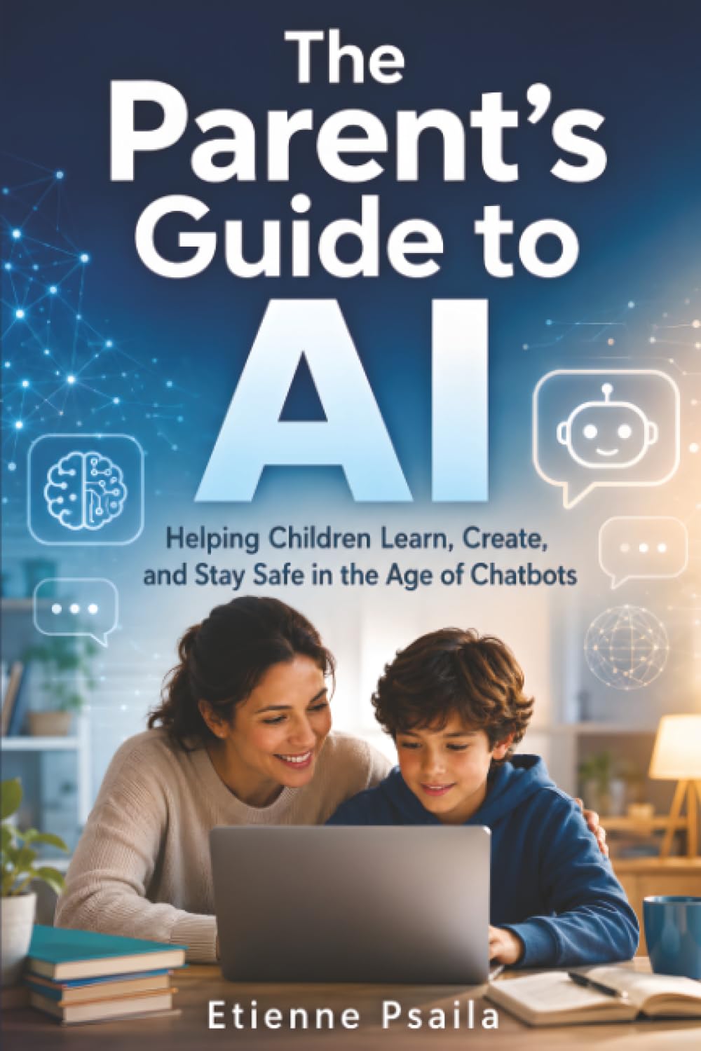 The Parent’s Guide to AI: Helping Children Learn, Create, and Stay Safe in the Age of Chatbots