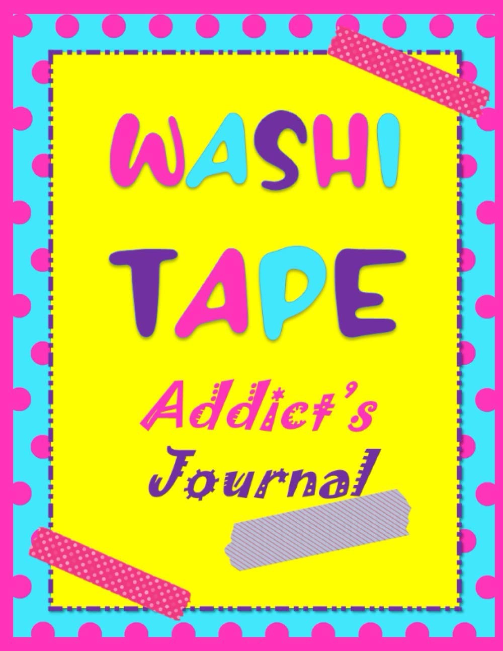 Washi Tape Addict's Journal: Writing, doodling, collecting memorable samples of your favorite washi tape designs