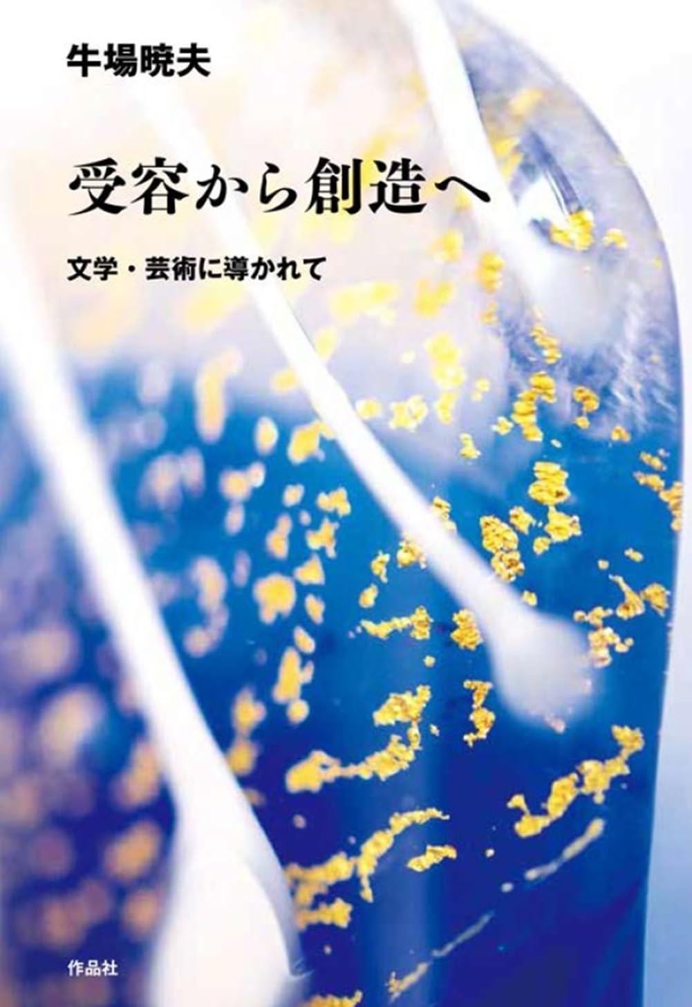 Amazon.co.jp: 受容から創造へ: 文学・芸術に導かれて : 牛場 暁夫: 本