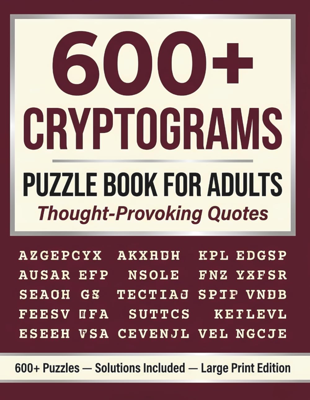 +600 Cryptograms Puzzle Book for Adults: Large Print Cryptoquotes & Ciphers with Brain-Teasing Puzzles, 3-Level Hints, and Full Solutions to Sharpen Your Mind