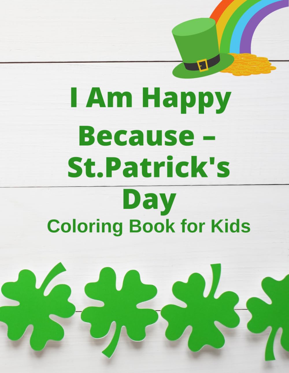 I Am Happy Because – St. Patrick’s Day Coloring Book for Kids: Color, Write and Celebrate Gratitude on Every Page