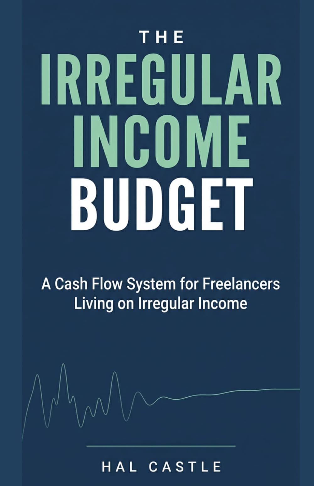 The Irregular Income Budget: A Cash Flow System for Freelancers, Gig Workers, and the Self-Employed to Build Financial Stability Without a Steady Paycheck