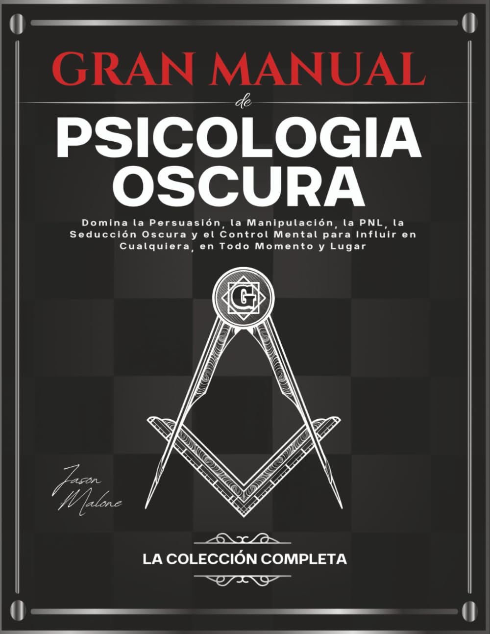 Gran Manual de Psicología Oscura – La Colección Completa: Domina la Persuasión, la Manipulación, la PNL, la Seducción Oscura y el Control Mental para Influir en Cualquiera, en Todo Momento y Lugar
