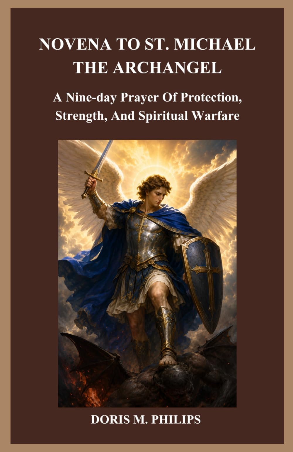 NOVENA TO ST. MICHAEL THE ARCHANGEL: A Nine-day Prayer Of Protection, Strength, And Spiritual Warfare (The Catholic Prayer & Intercession Series)