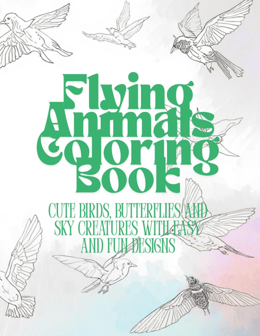 Flying Animals Coloring Book: Cute Birds, Butterflies and Sky Creatures with Easy and Fun Designs
