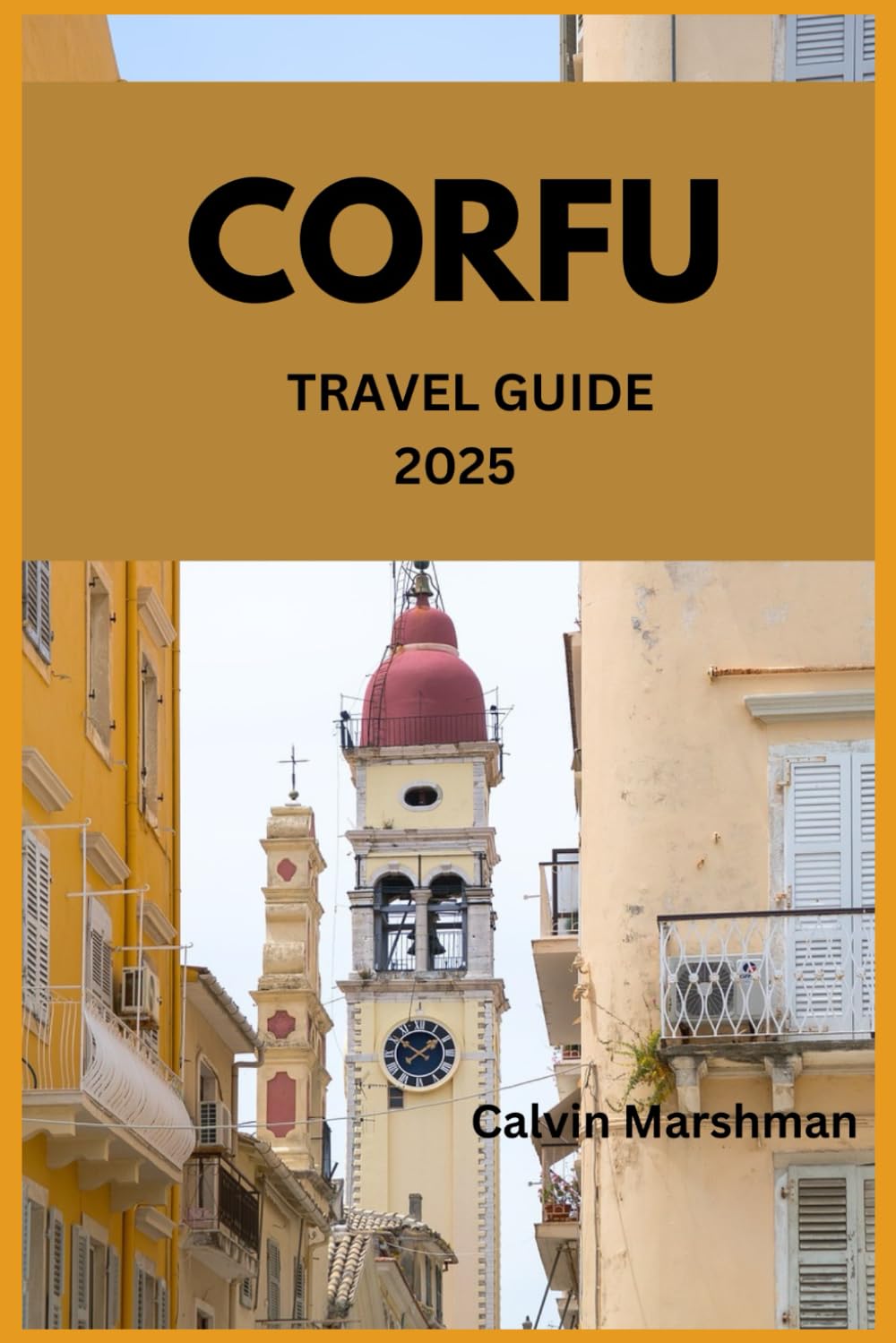 CORFU TRAVEL GUIDE: The Timeless Island of Beauty, Culture, and Adventure