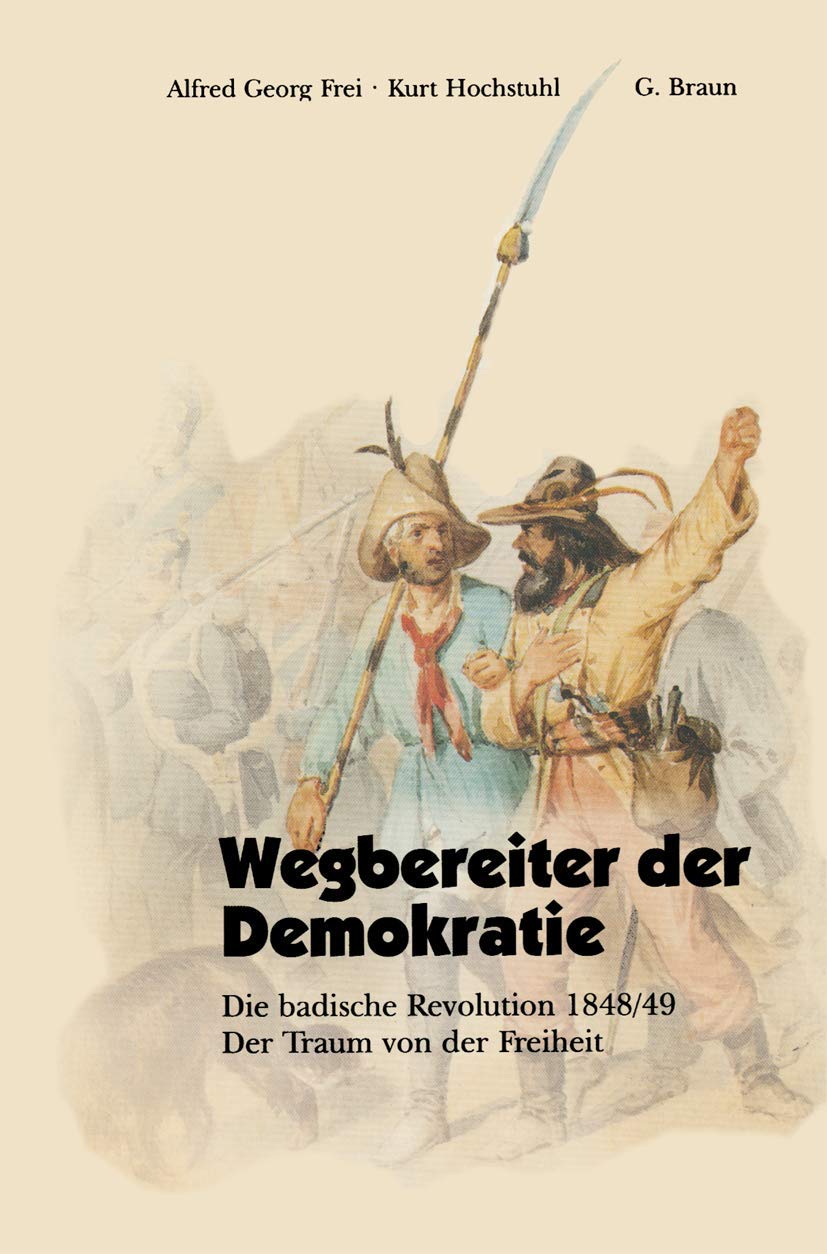 Wegbereiter der Demokratie: Die badische Revolution 1848/49 Der Traum von der Freiheit