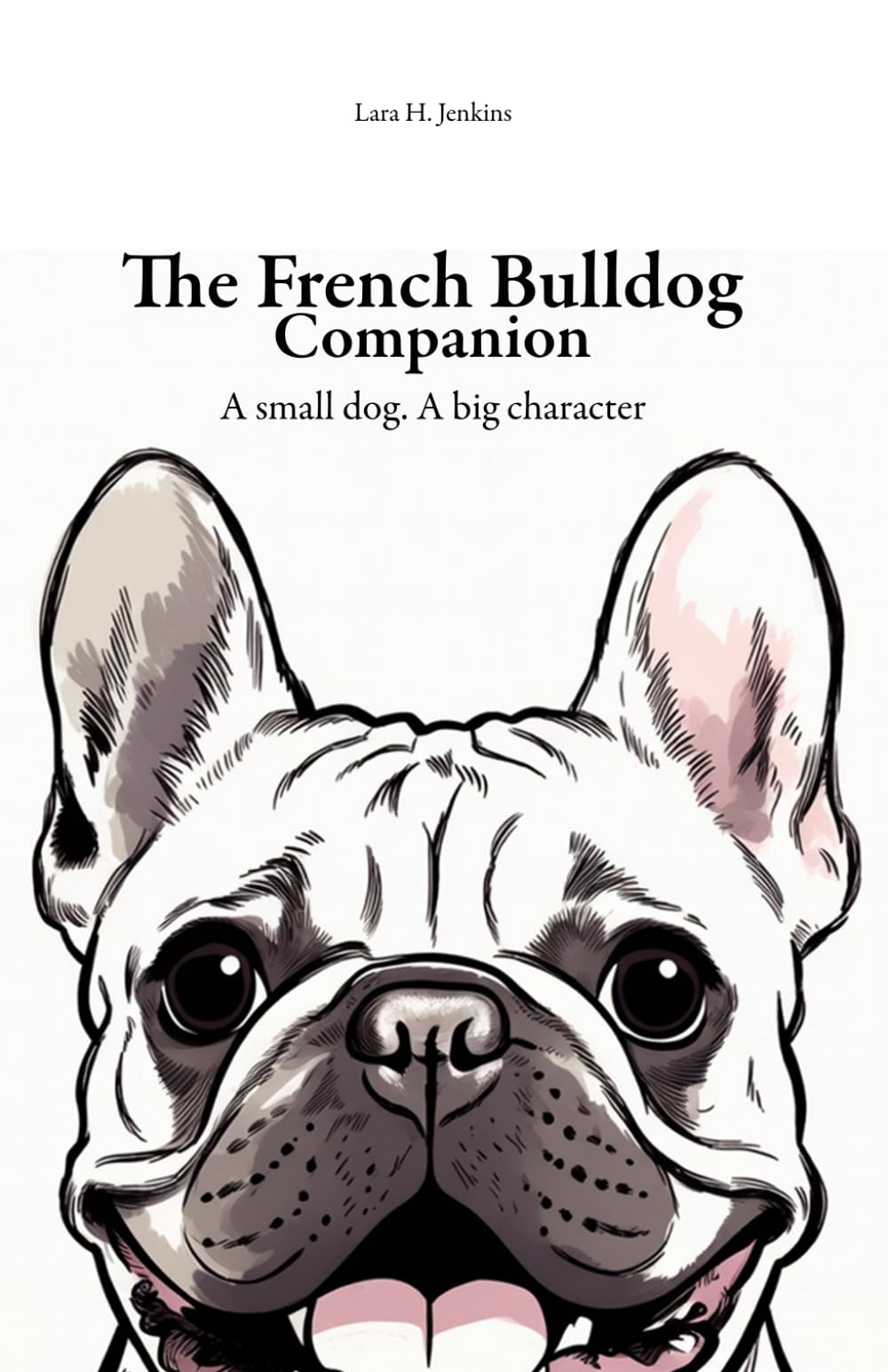 The French Bulldog Companion: A Small Dog, A Great Character.